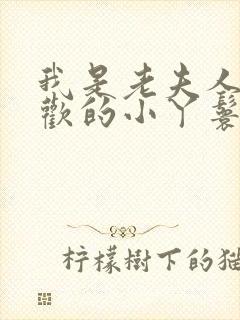 我是老夫人最喜欢的小丫鬟免费阅读