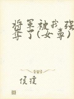 将军被我强取豪夺了(女尊)封面