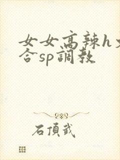 女女高辣h文百合sp调教