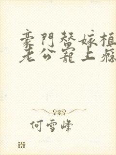 豪门替嫁植物人老公宠上瘾全文在线阅读小说