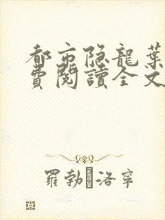 都市隐龙叶辰免费阅读全文无广告封面