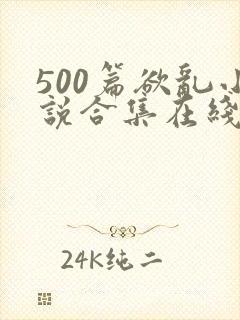 500篇欲乱小说合集在线阅读