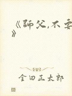 《师父,不要啊》
