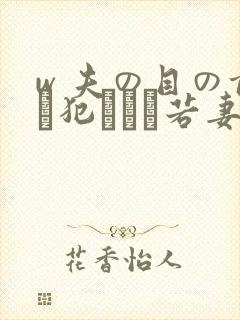 w 夫の目の前で犯された若妻在线观看