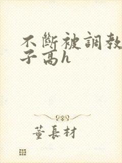 不断被调教的妻子高h