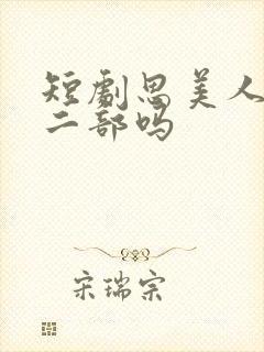短剧思美人有第二部吗