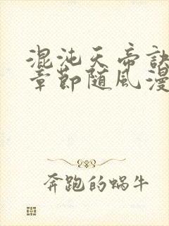 混沌天帝诀最新章节随风漫步