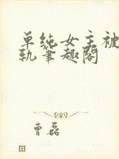 单纯女主被迫出轨笔趣阁