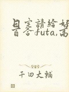 日完请给好评(百合futa,高h)_