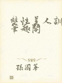 双性美人训诫文笔趣阁