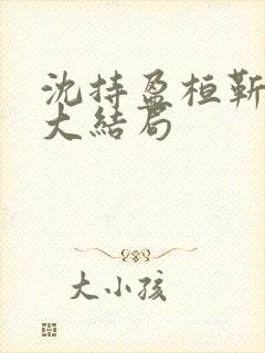 沈持盈桓靳小说大结局