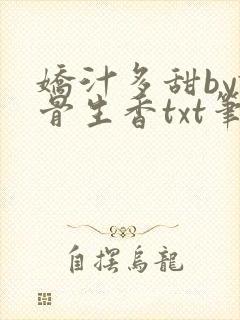 娇汁多甜by谜骨生香txt笔趣阁最新章节