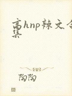 高hnp辣文合集