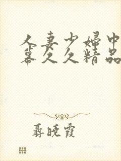 人妻少妇中文字幕久久精品