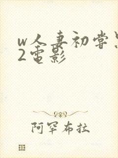 w人妻初尝黑人2电影