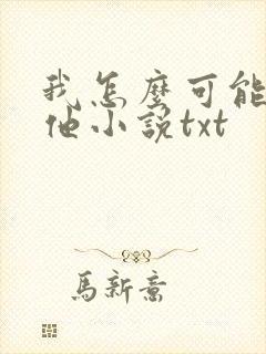 我怎么可能喜欢他小说txt