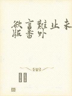 欲言难止未删减版番外