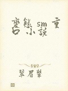 变态 sm 重口 小说