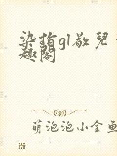 染指gl敬儿笔趣阁