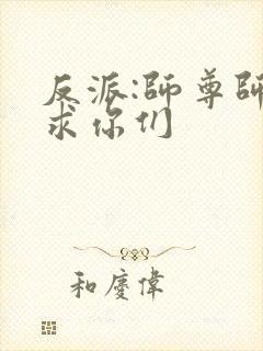 反派:师尊师姐求你们