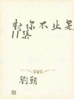 对你不止是喜欢11集