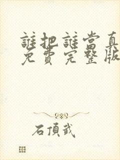 谁把谁当真小说免费完整版阅读未删减