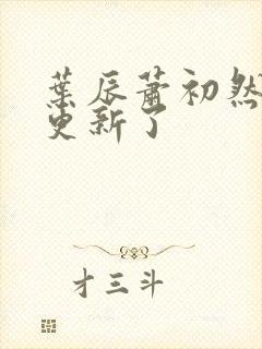 叶辰萧初然最快更新了