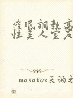 催眠调教高冷双性美人室友作者:玩电话的