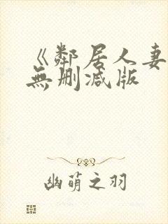 《邻居人妻》漫无删减版