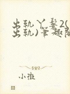 出轨丫鬟2(男出轨)笔趣阁一