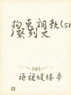 拘束调教(sm)系列文