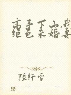 高手下山,我的绝色未婚妻