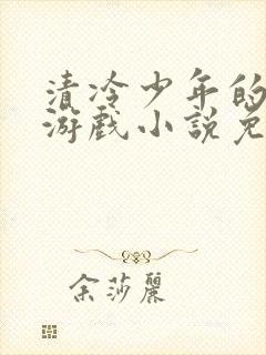 清冷少年的神秘游戏小说免费阅读