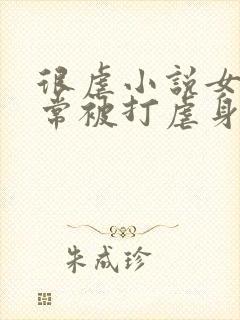 很虐小说女主常常被打虐身