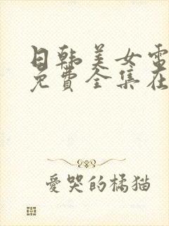 日韩美女电视剧免费全集在线观看