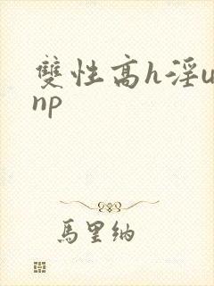 双性高h淫u文np封面