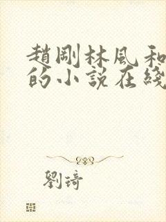 赵刚林风和苏柔的小说在线阅读