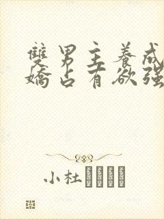 双男主养成系病娇占有欲强的小说