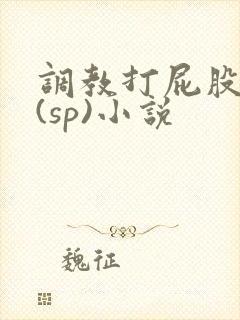 调教打屁股惩罚(sp)小说