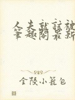 人夫就该被变态笔趣阁最新章节更新