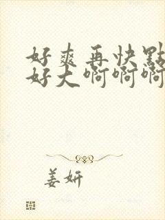 好爽再快点用力好大啊啊啊