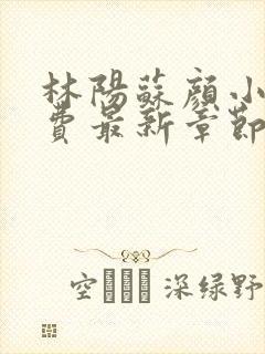 林阳苏颜小说免费最新章节阅读