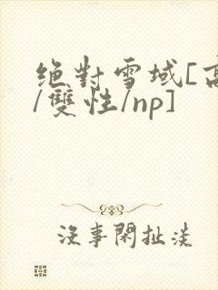 绝对雪域[高h/双性/np]封面