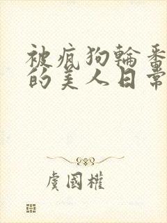 被疯狗轮番玩弄的美人日常[双xing/快穿]