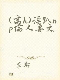 (高h)淫趴np伦人妻文封面