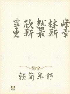 宁欣然林峰刚刚更新最新章节