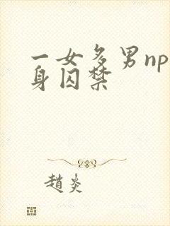 一女多男np虐身囚禁