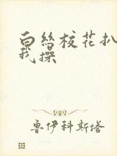 白丝校花扒腿让我操