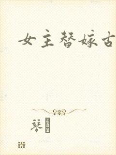 女主替嫁古言