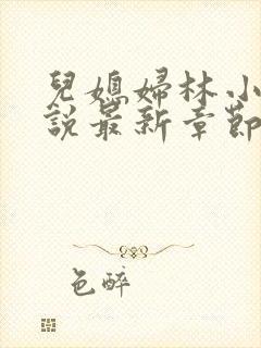 儿媳妇林小雅小说最新章节免费阅读